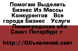  Помогаю Выделить Бизнес Из Массы Конкурентов - Все города Бизнес » Услуги   . Ленинградская обл.,Санкт-Петербург г.